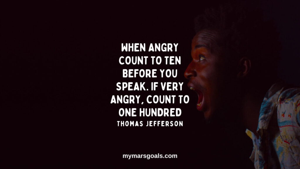 When angry count to ten before you speak. If very angry, count to one hundred