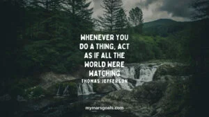 Whenever you do a thing, act as if all the world were watching