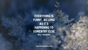 Everything is funny, as long as it's happening to somebody else