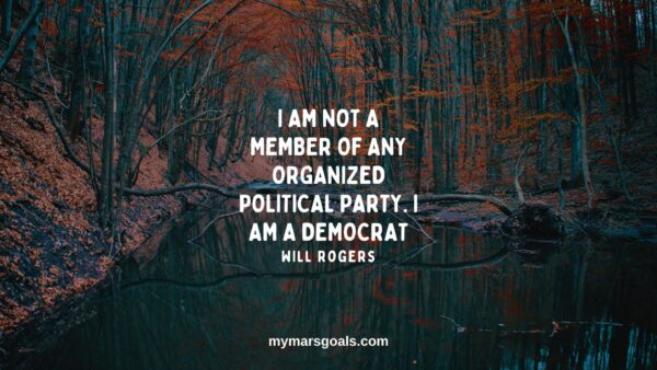 I am not a member of any organized political party. I am a Democrat