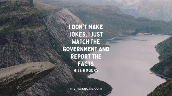 I don't make jokes. I just watch the government and report the facts