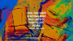I feel that there is nothing more truly artistic than to love people