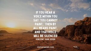 If you hear a voice within you say 'you cannot paint,' then by all means paint, and that voice will be silenced