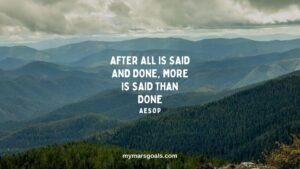 After all is said and done, more is said than done