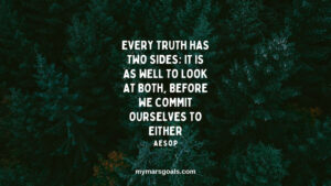 Every truth has two sides; it is as well to look at both, before we commit ourselves to either