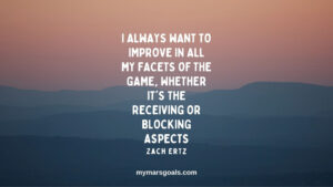 I always want to improve in all my facets of the game, whether it's the receiving or blocking aspects