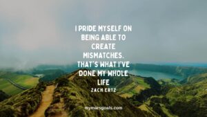I pride myself on being able to create mismatches. That's what I've done my whole life