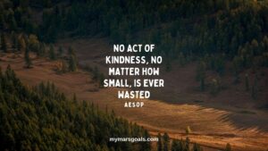 No act of kindness, no matter how small, is ever wasted