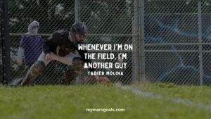 Whenever I'm on the field, I'm another guy