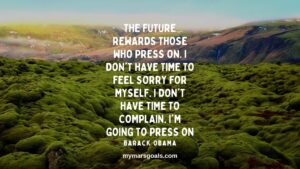 The future rewards those who press on. I don't have time to feel sorry for myself. I don't have time to complain. I'm going to press on