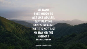 We want everybody to act like adults, quit playing games, realize that it's not just my way or the highway