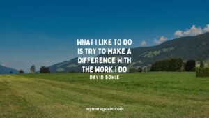 What I like to do is try to make a difference with the work I do