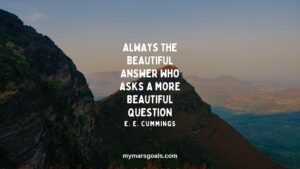 Always the beautiful answer who asks a more beautiful question