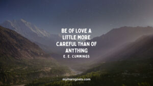 Be of love a little more careful than of anything