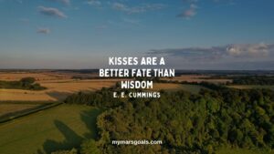 Kisses are a better fate than wisdom