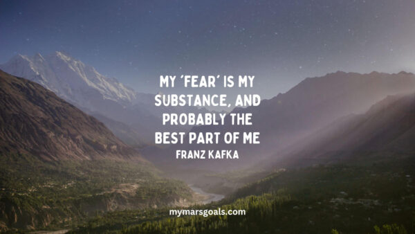 My 'fear' is my substance, and probably the best part of me