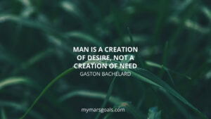 Man is a creation of desire, not a creation of need