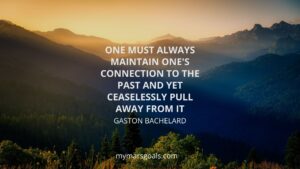 One must always maintain one's connection to the past and yet ceaselessly pull away from it