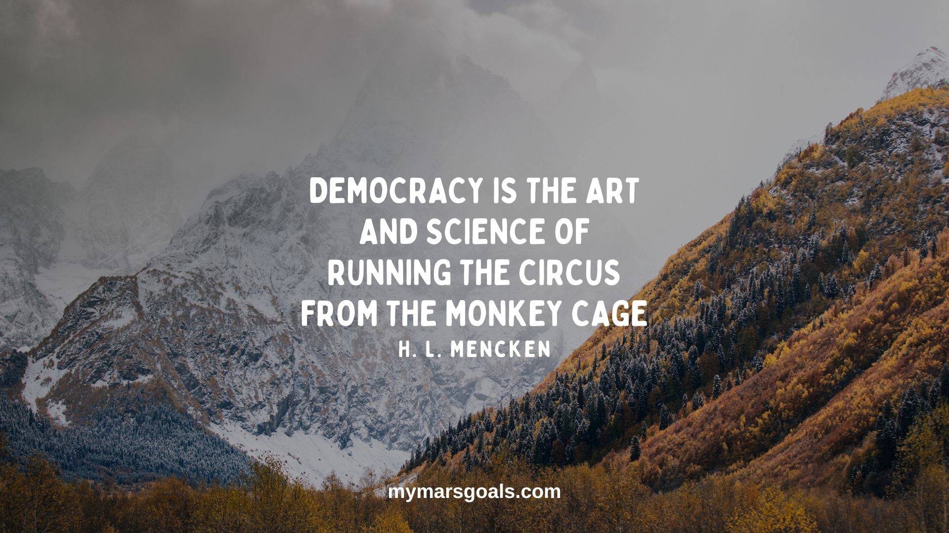 Democracy is the art and science of running the circus from the monkey cage