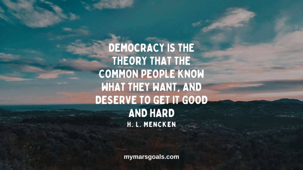Democracy is the theory that the common people know what they want, and deserve to get it good and hard