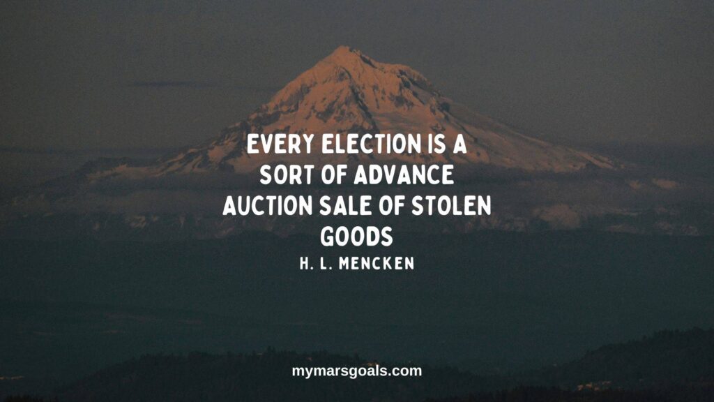Every election is a sort of advance auction sale of stolen goods