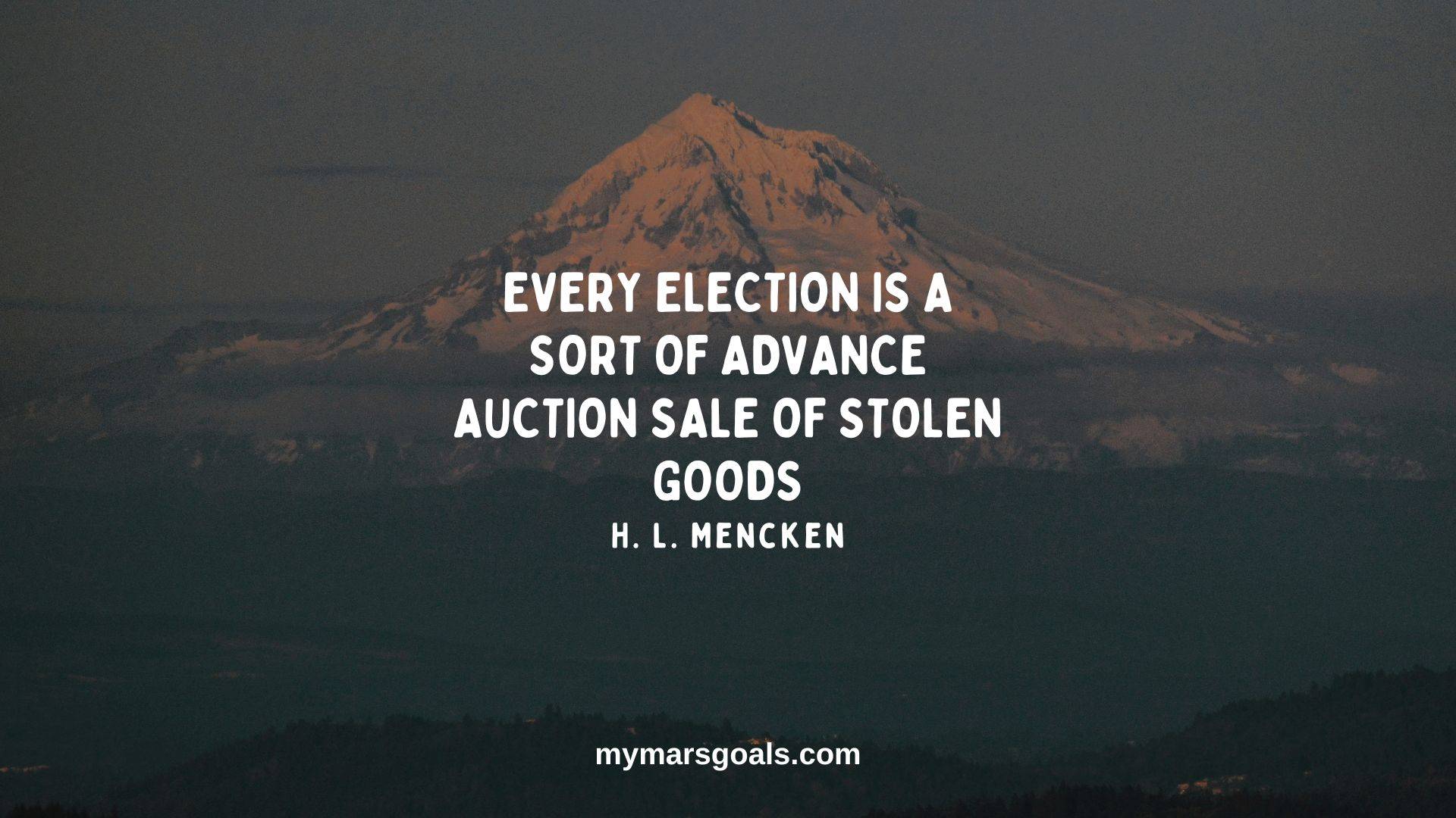 Every election is a sort of advance auction sale of stolen goods