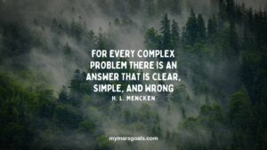 For every complex problem there is an answer that is clear, simple, and wrong