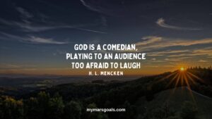 God is a comedian, playing to an audience too afraid to laugh
