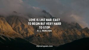 Love is like war easy to begin but very hard to stop