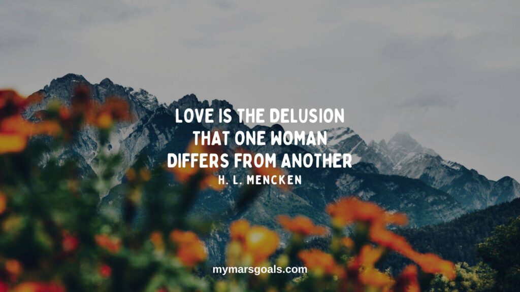 Love is the delusion that one woman differs from another