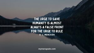The urge to save humanity is almost always a false front for the urge to rule