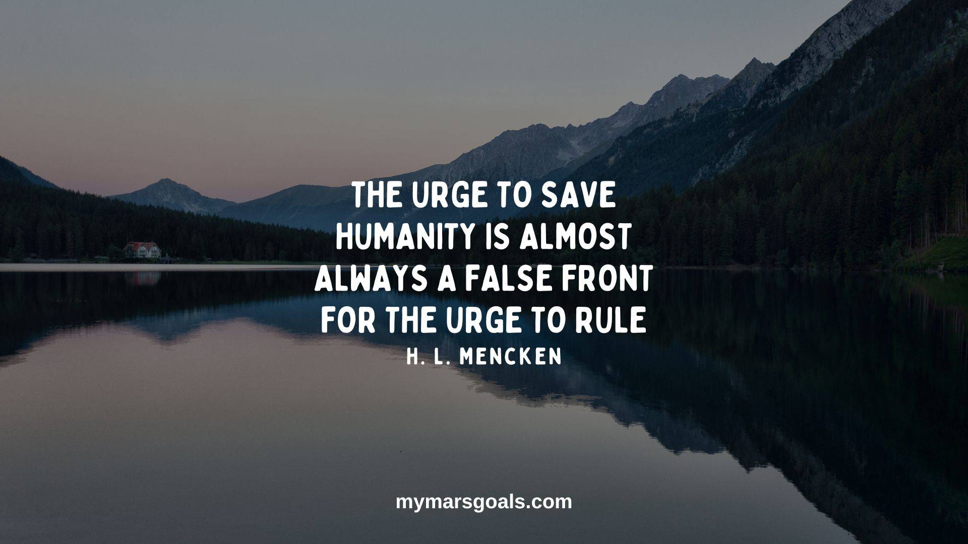The urge to save humanity is almost always a false front for the urge to rule